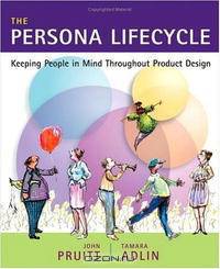 The Persona Lifecycle : Keeping People in Mind Throughout Product Design (The Morgan Kaufmann Series in Interactive Technologies) (The Morgan Kaufmann Series in Interactive Technol