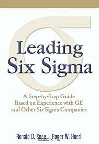 Leading Six Sigma: A Step-by-Step Guide Based on Experience with GE and Other Six Sigma Companies