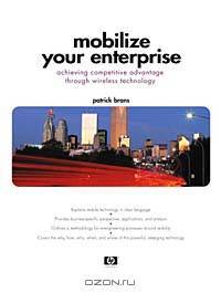 Mobilize Your Enterprise: Achieving Competitive Advantage Through Wireless Technology
