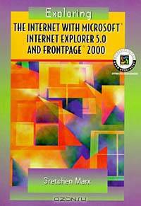 Exploring the Internet with Microsoft Internet Explorer 5.0 and FrontPage 2000