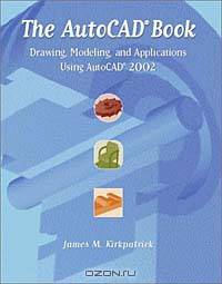The AutoCAD Book: Drawing, Modeling, and Applications Using AutoCAD 2002