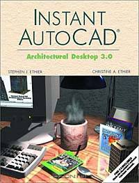 Instant AutoCAD: Architectural Desktop 3.0