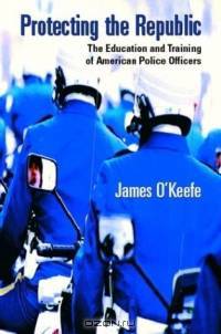 Protecting the Republic: The Education & Training of American Police Officers