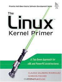 The Linux(R) Kernel Primer: A Top-Down Approach for x86 and PowerPC Architectures