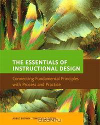 The Essentials of Instructional Design: Connecting Fundamental Principles with Process and Practice