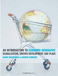 An Introduction to Economic Geography: Globalization, Uneven Development and Place