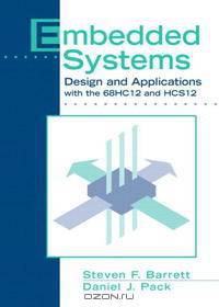 Embedded Systems: Design and Applications with the 68HC12 and HCS12