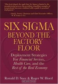 Six Sigma Beyond the Factory Floor : Deployment Strategies for Financial Services, Health Care, and the Rest of the Real Economy