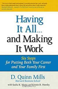 Having It All ... And Making It Work : Six Steps for Putting Both Your Career and Your Family First (Financial Times Prentice Hall Books)