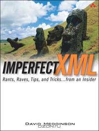 Imperfect XML: Rants, Raves, Tips, and Tricks ... from an Insider
