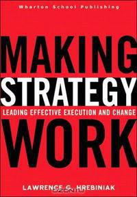 Making Strategy Work: Leading Effective Execution and Change