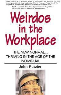 Weirdos in the Workplace : The New Normal--Thriving in the Age of the Individual