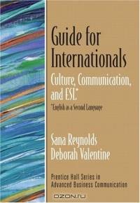 Guide for Internationals : Culture, Communication, and ESL* (*English as a Second Language) (Advanced Business Communication)