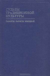 Судьбы традиционной культуры: Сборник статей и материалов памяти Ларисы Ивлевой