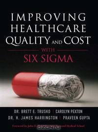 Improving Healthcare Quality and Cost with Six Sigma