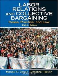 Labor Relations and Collective Bargaining: Cases, Practice, and Law (8th Edition)
