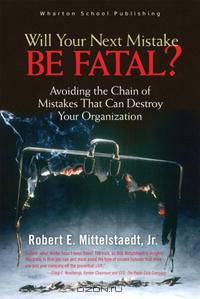 Will Your Next Mistake Be Fatal?: Avoiding the Chain of Mistakes That Can Destroy Your Organization