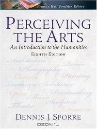 Perceiving the Arts: An Introduction to the Humanities (8th Edition)
