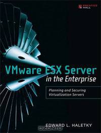 VMware ESX Server in the Enterprise: Planning and Securing Virtualization Servers