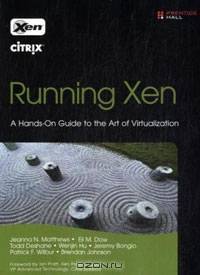 Running Xen: A Hands-On Guide to the Art of Virtualization