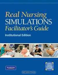 Real Nursing Simulations Facilitators Guide: Institutional Version