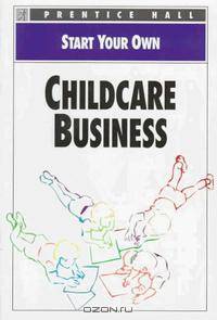 Start Your Own Childcare Business (Start Your Own Business)
