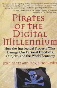 Pirates of the Digital Millennium: How the Intellectual Property Wars Damage Our Personal Freedoms, Our Jobs, and the World Economy