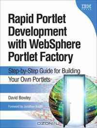 Rapid Portlet Development with WebSphere Portlet Factory: Step-by-Step Guide for Building Your Own Portlets (developerWorks Series)