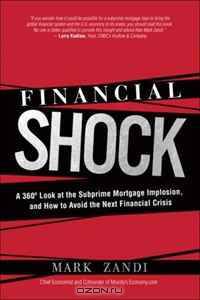 Financial Shock: A 360? Look at the Subprime Mortgage Implosion, and How to Avoid the Next Financial Crisis