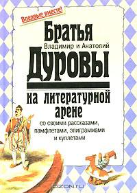 Братья Дуровы на литературной арене со своими рассказами, памфлетами, эпиграммами и куплетами