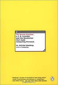 The Dream Machine: J.C.R. Licklider and the Revolution That Made Computing Personal
