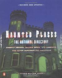 Haunted Places: The National Directory: Ghostly Abodes, Sacred Sites, UFO Landings and Other Supernatural Locations