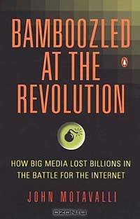 Bamboozled at the Revolution: How Big Media Lost Billions in the Battle for the Internet