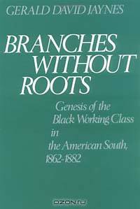 Branches Without Roots: Genesis of the Black Working Class in the American South, 1862-1882