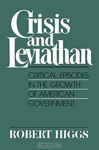 Crisis and Leviathan: Critical Episodes in the Growth of American Government (A Pacific Research Institute for Public Policy Book)