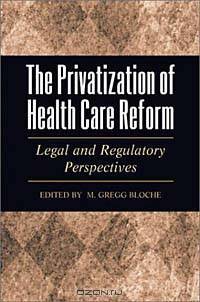 The Privatization of Health Care Reform: Legal and Regulatory Perspectives