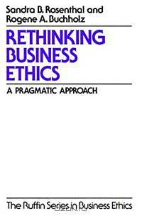 Rethinking Business Ethics: A Pragmatic Approach (The Ruffin Series in Business Ethics)