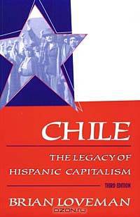 Chile: The Legacy of Hispanic Capitalism (Latin American Histories)