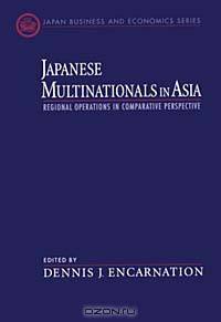 Japanese Multinationals in Asia: Regional Operations in Comparative Perspective (Japan Business and Economics Series)