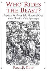 Who Rides the Beast?: Prophetic Rivalry and the Rhetoric of Crisis in the Churches of the Apocalypse