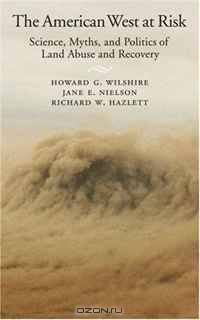 The American West at Risk: Science, Myths, and Politics of Land Abuse and Recovery
