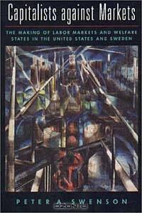 Capitalists Against Markets: The Making of Labor Markets and Welfare States in the United States and Sweden