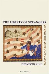 The Liberty Of Strangers: Making The American Nation