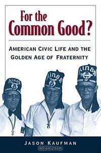 For the Common Good? American Civic Life and the Golden Age of Fraternity