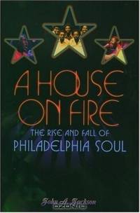 A House On Fire: The Rise And Fall Of Philadelphia Soul
