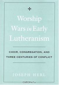 Worship Wars in Early Lutheranism: Choir, Congregation, and Three Centuries of Conflict