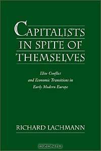 Capitalists in Spite of Themselves: Elite Conflict and European Transitions in Early Modern Europe