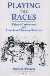 Playing the Races: Ethnic Caricature and American Literary Realism (United States)