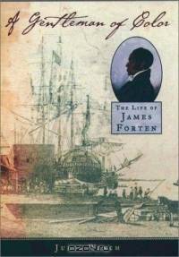 A Gentleman of Color: The Life of James Forten