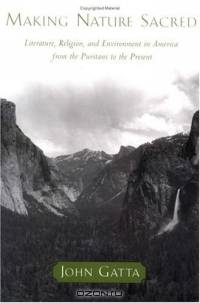 Making Nature Sacred: Literature, Religion, and Environment in America from the Puritans to the Present